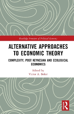 Alternative Approaches to Economic Theory: Complexity, Post Keynesian and Ecological Economics by Victor A. Beker