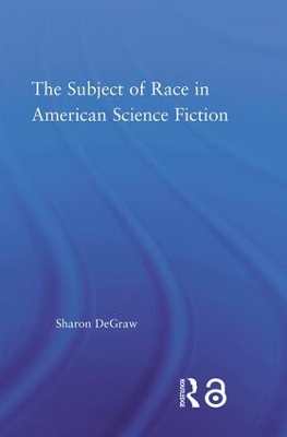 The Subject of Race in American Science Fiction by Sharon DeGraw