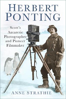 Herbert Ponting: Scott’s Antarctic Photographer and Pioneer Filmmaker book