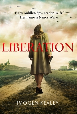 Liberation: Inspired by the incredible true story of World War II's greatest heroine Nancy Wake by Imogen Kealey