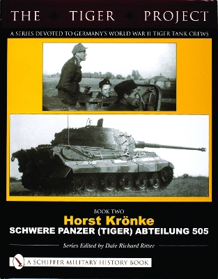 The Tiger Project - A Series Devoted to Germany's World War II Tiger Tank Crews by Dale Richard Ritter