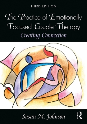 The Practice of Emotionally Focused Couple Therapy: Creating Connection by Susan M. Johnson