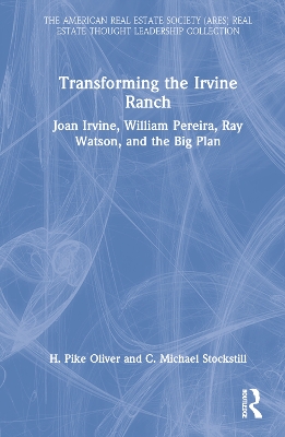 Transforming the Irvine Ranch: Joan Irvine, William Pereira, Ray Watson, and the Big Plan book