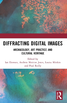 Diffracting Digital Images: Archaeology, Art Practice and Cultural Heritage book