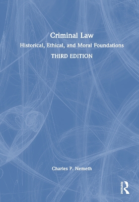 Criminal Law: Historical, Ethical, and Moral Foundations by Charles P. Nemeth