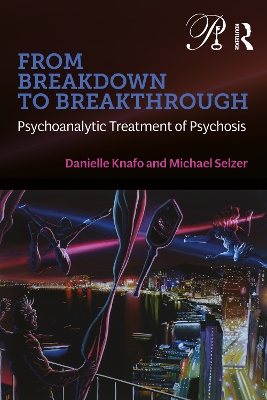 From Breakdown to Breakthrough: Psychoanalytic Treatment of Psychosis book