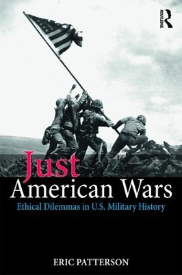 Just American Wars: Ethical Dilemmas in U.S. Military History by Eric Patterson