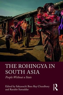 The Rohingya in South Asia by Sabyasachi Basu Ray Chaudhury