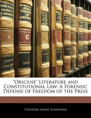 Obscene Literature and Constitutional Law: A Forensic Defense of Freedom of the Press by Theodore Albert Schroeder