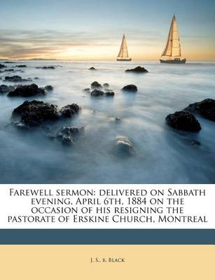 Farewell Sermon: Delivered on Sabbath Evening, April 6th, 1884 on the Occasion of His Resigning the Pastorate of Erskine Church, Montreal book