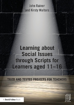 Learning about Social Issues through Scripts for Learners aged 11-16: Tried and tested projects for teachers by John Rainer