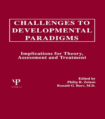 Challenges To Developmental Paradigms: Implications for Theory, Assessment and Treatment by Philip R. Zelazo