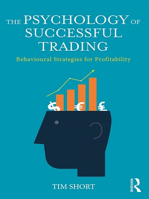 The The Psychology of Successful Trading: Behavioural Strategies for Profitability by Tim Short