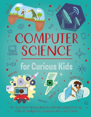 Computer Science for Curious Kids: An Illustrated Introduction to Software Programming, Artificial Intelligence, Cyber-Security—and More! book