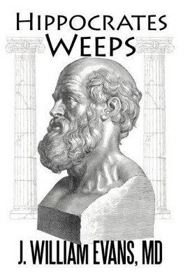 Hippocrates Weeps: An Indictment of Changes for the American Health-Care System book