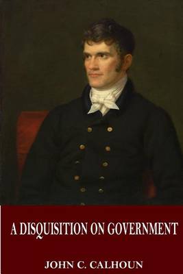 A Disquisition on Government by John C. Calhoun