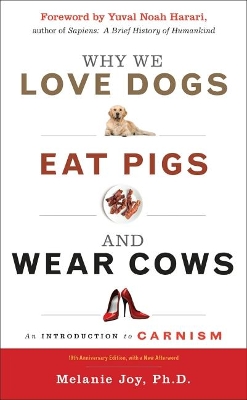Why We Love Dogs, Eat Pigs and Wear Cows: An Introduction to Carnism 10th Anniversary Edition, with a New Afterword book