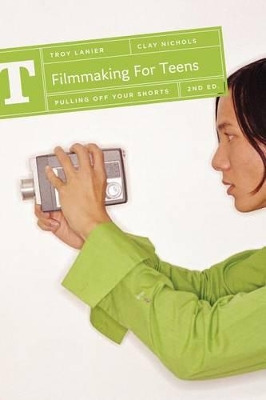 Filmmaking for Teens by Troy Lanier