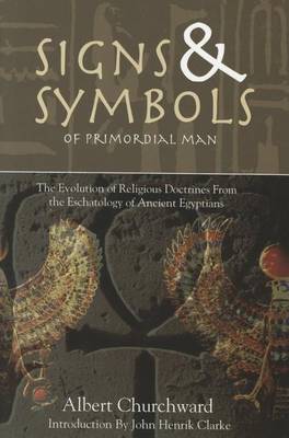 Signs & Symbols of Primordial Man: The Evolution of Religious Doctrines from the Eschatology of the Ancient Egyptians book