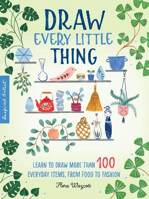 Draw Every Little Thing: Learn to draw more than 100 everyday items, from food to fashion: Volume 1 book