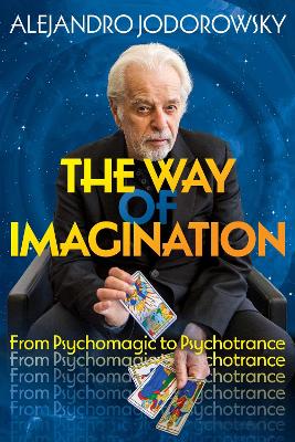 The Way of Imagination: From Psychomagic to Psychotrance by Alejandro Jodorowsky