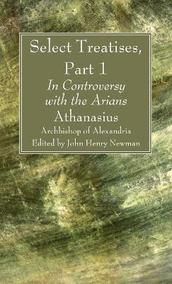 Select Treatises, Part 1 by Athanasius Archbishop of Alexandria