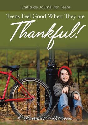 Teens Feel Good When They are Thankful! Gratitude Journal for Teens book