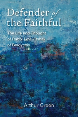 Defender of the Faithful – The Life and Thought of Rabbi Levi Yitshak of Berdychiv book