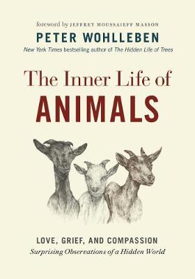 The Inner Life of Animals: Love, Grief, and Compassion--Surprising Observations of a Hidden World book