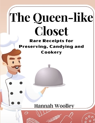 The Queen-like Closet: Rare Receipts for Preserving, Candying and Cookery book