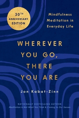 Wherever You Go, There You Are: Mindfulness Meditation in Everyday Life by Jon Kabat-Zinn