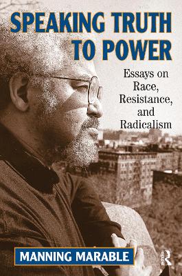 Speaking Truth To Power: Essays On Race, Resistance, And Radicalism by Manning Marable
