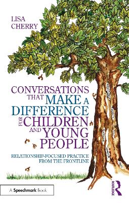 Conversations that Make a Difference for Children and Young People: Relationship-Focused Practice from the Frontline book