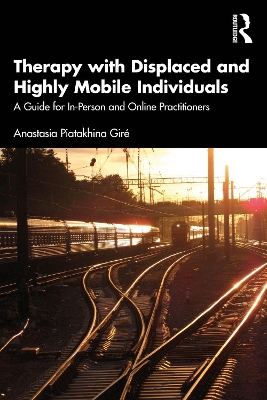 Therapy with Displaced and Highly Mobile Individuals: A Guide for In-Person and Online Practitioners by Anastasia Piatakhina Giré