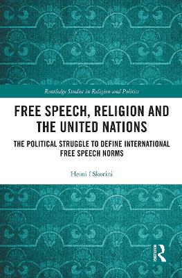 Free Speech, Religion and the United Nations: The Political Struggle to Define International Free Speech Norms by Heini i Skorini