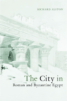 City in Roman and Byzantine Egypt by Richard Alston