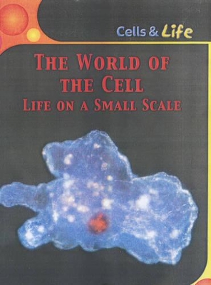 The The World Of The Cell: Life On A Small Scale by Robert Snedden