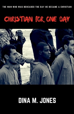 Christian for One Day: The man who was beheaded the day he became a Christian book