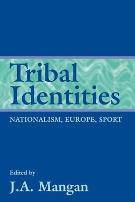 Tribal Identities by J A Mangan