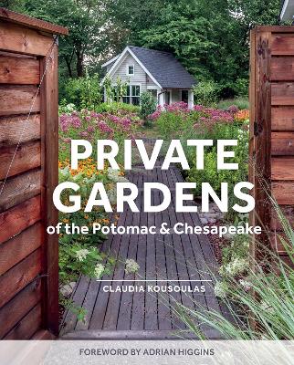 Private Gardens of the Potomac and Chesapeake: Washington, DC, Maryland, Northern Virginia book