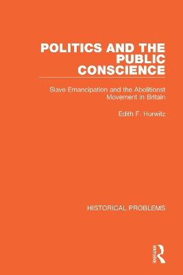 Politics and the Public Conscience: Slave Emancipation and the Abolitionst Movement in Britain by Edith F. Hurwitz