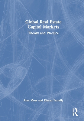 Global Real Estate Capital Markets: Theory and Practice by Alex Moss
