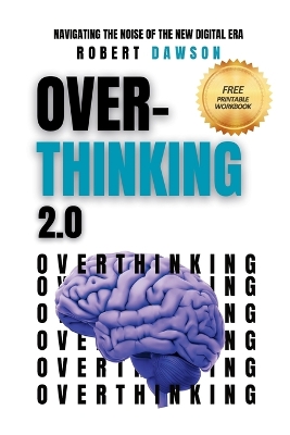 Overthinking 2.0: Navigating the Noise of the New Digital Era - Strategies for Mental Clarity, Emotional Balance, and Enhanced Productivity book