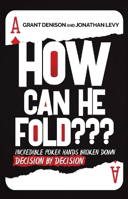 How Can He Fold: Incredible Poker Hands Broken Down Decision By Decision book