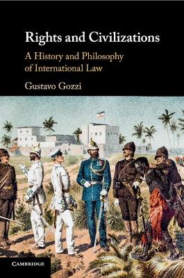 Rights and Civilizations: A History and Philosophy of International Law by Gustavo Gozzi