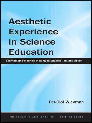 Aesthetic Experience in Science Education: Learning and Meaning-Making as Situated Talk and Action by Per-Olof Wickman
