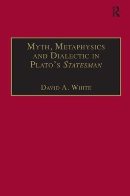 Myth, Metaphysics and Dialectic in Plato's Statesman by David A. White