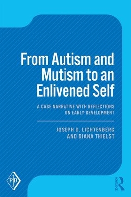 From Autism and Mutism to an Enlivened Self: A Case Narrative with Reflections on Early Development book