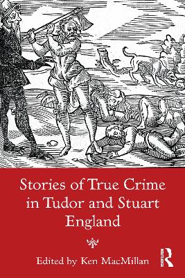 Stories of True Crime in Tudor and Stuart England by Ken MacMillan