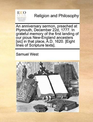 An Anniversary Sermon, Preached at Plymouth, December 22d, 1777. in Grateful Memory of the First Landing of Our Pious New-England Ancesters [Sic] in That Place, A.D. 1620. [Eight Lines of Scripture Texts]. book